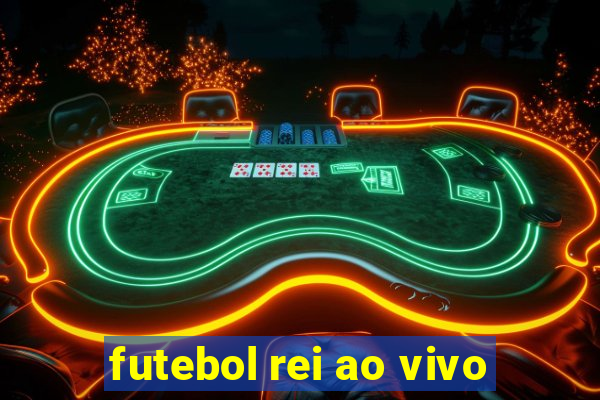 futebol rei ao vivo